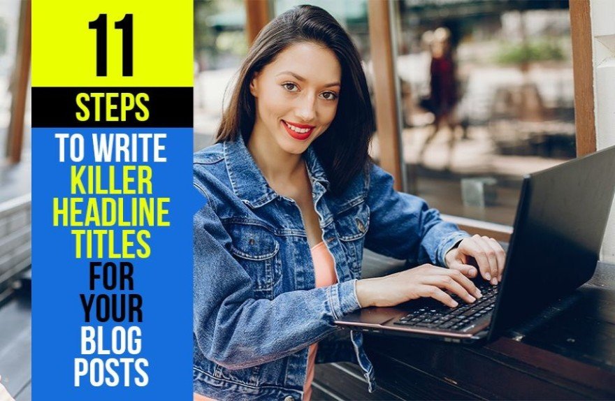 11 Steps to Write Killer Headline Titles for Your Blog Posts